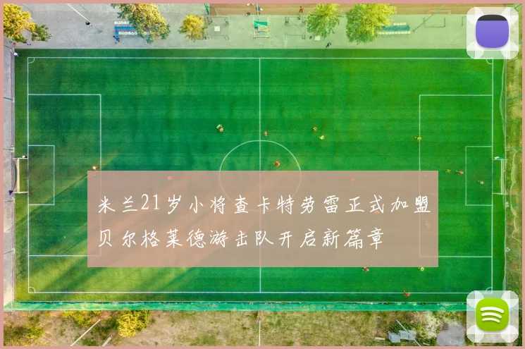 米兰21岁小将查卡特劳雷正式加盟贝尔格莱德游击队开启新篇章
