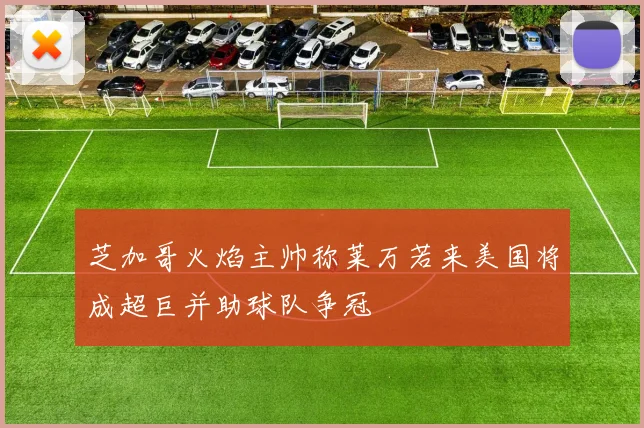 芝加哥火焰主帅称莱万若来美国将成超巨并助球队争冠