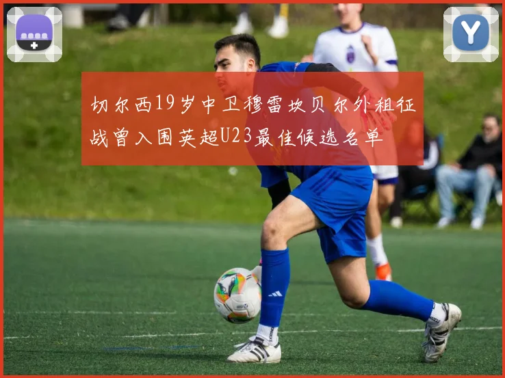 切尔西19岁中卫穆雷坎贝尔外租征战曾入围英超U23最佳候选名单