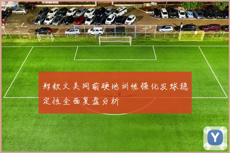 郑钦文美网前硬地训练强化发球稳定性全面复盘分析